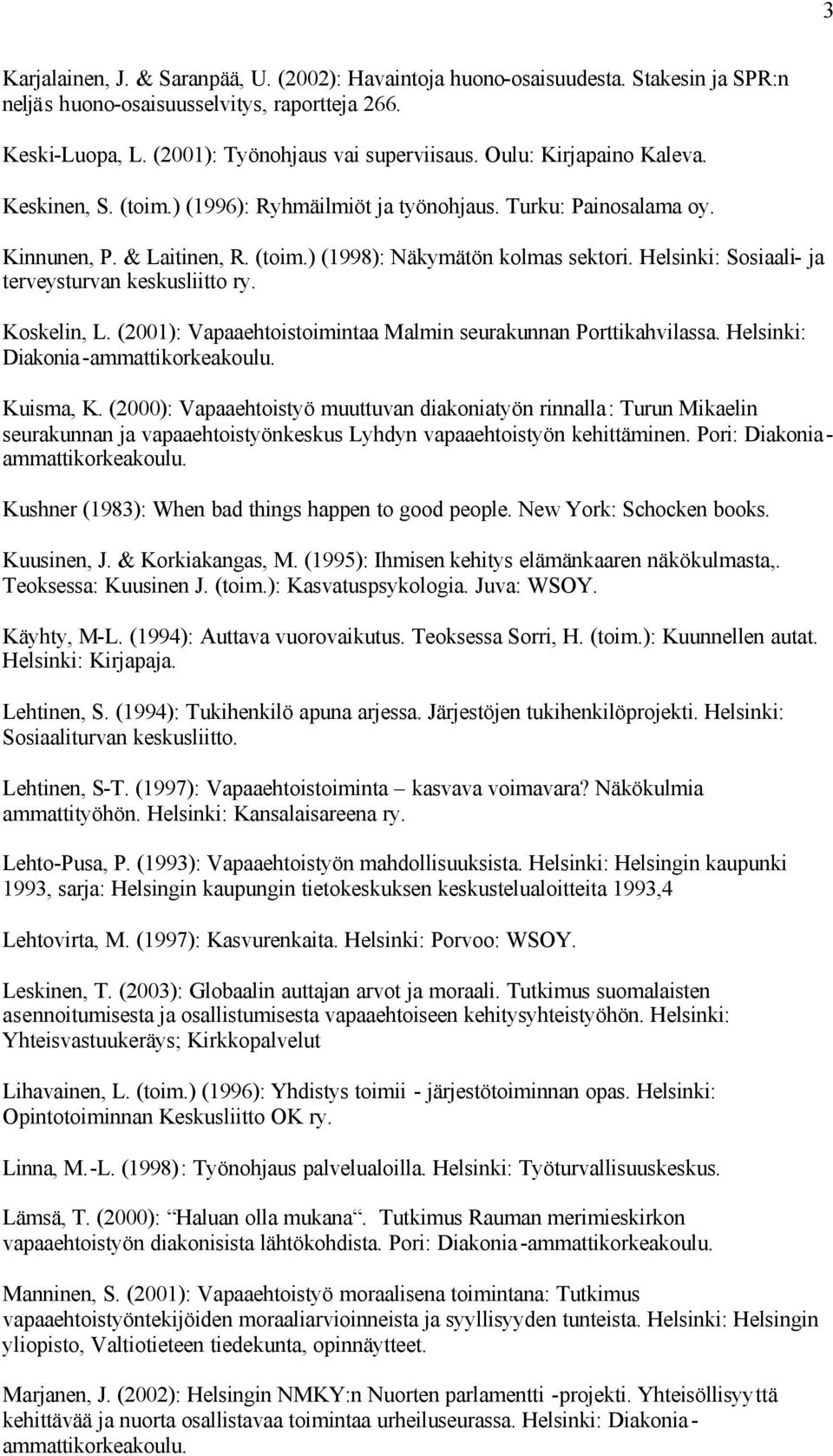 Helsinki: Sosiaali- ja terveysturvan keskusliitto ry. Koskelin, L. (2001): Vapaaehtoistoimintaa Malmin seurakunnan Porttikahvilassa. Helsinki: Diakonia- Kuisma, K.