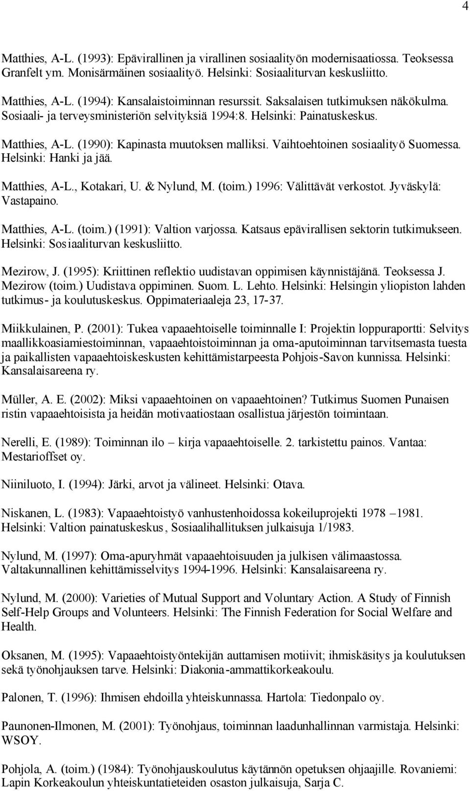 Vaihtoehtoinen sosiaalityö Suomessa. Helsinki: Hanki ja jää. Matthies, A-L., Kotakari, U. & Nylund, M. (toim.) 1996: Välittävät verkostot. Jyväskylä: Vastapaino. Matthies, A-L. (toim.) (1991): Valtion varjossa.