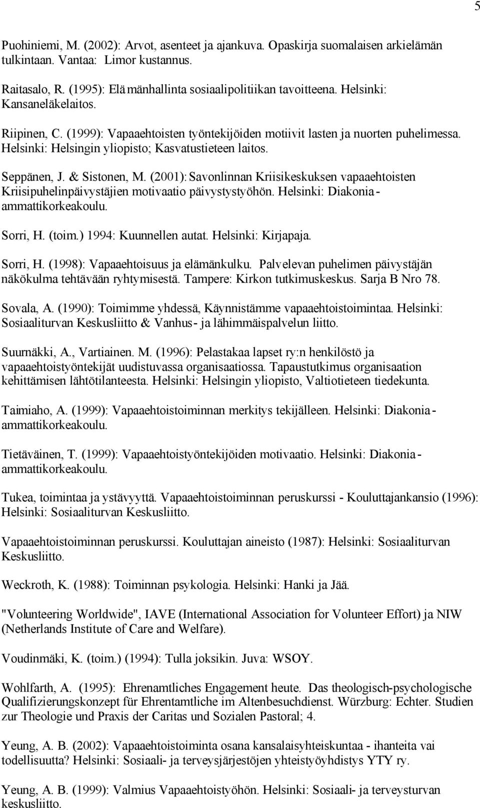 & Sistonen, M. (2001): Savonlinnan Kriisikeskuksen vapaaehtoisten Kriisipuhelinpäivystäjien motivaatio päivystystyöhön. Helsinki: Diakonia - Sorri, H. (toim.) 1994: Kuunnellen autat.