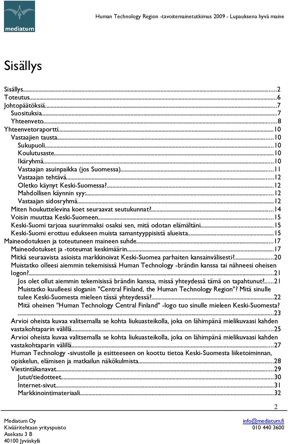 ..12 Vastaajan sidosryhmä...12 Miten houkuttelevina koet seuraavat seutukunnat?...14 Voisin muuttaa Keski-Suomeen...15 Keski-Suomi tarjoaa suurimmaksi osaksi sen, mitä odotan elämältäni.