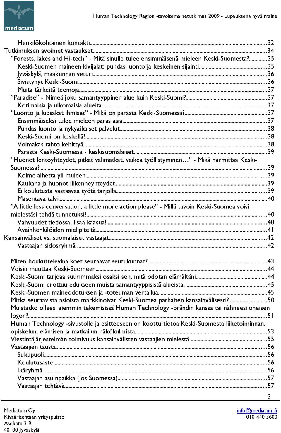 ..36 Sivistynyt Keski-Suomi...36 Muita tärkeitä teemoja...37 Paradise - Nimeä joku samantyyppinen alue kuin Keski-Suomi?...37 Kotimaisia ja ulkomaisia alueita.