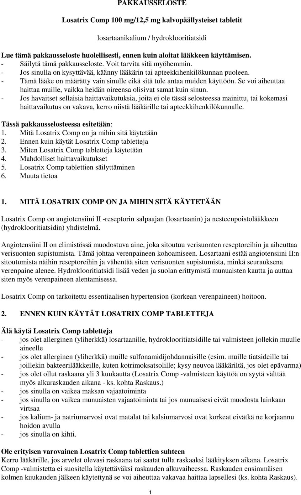 - Tämä lääke on määrätty vain sinulle eikä sitä tule antaa muiden käyttöön. Se voi aiheuttaa haittaa muille, vaikka heidän oireensa olisivat samat kuin sinun.