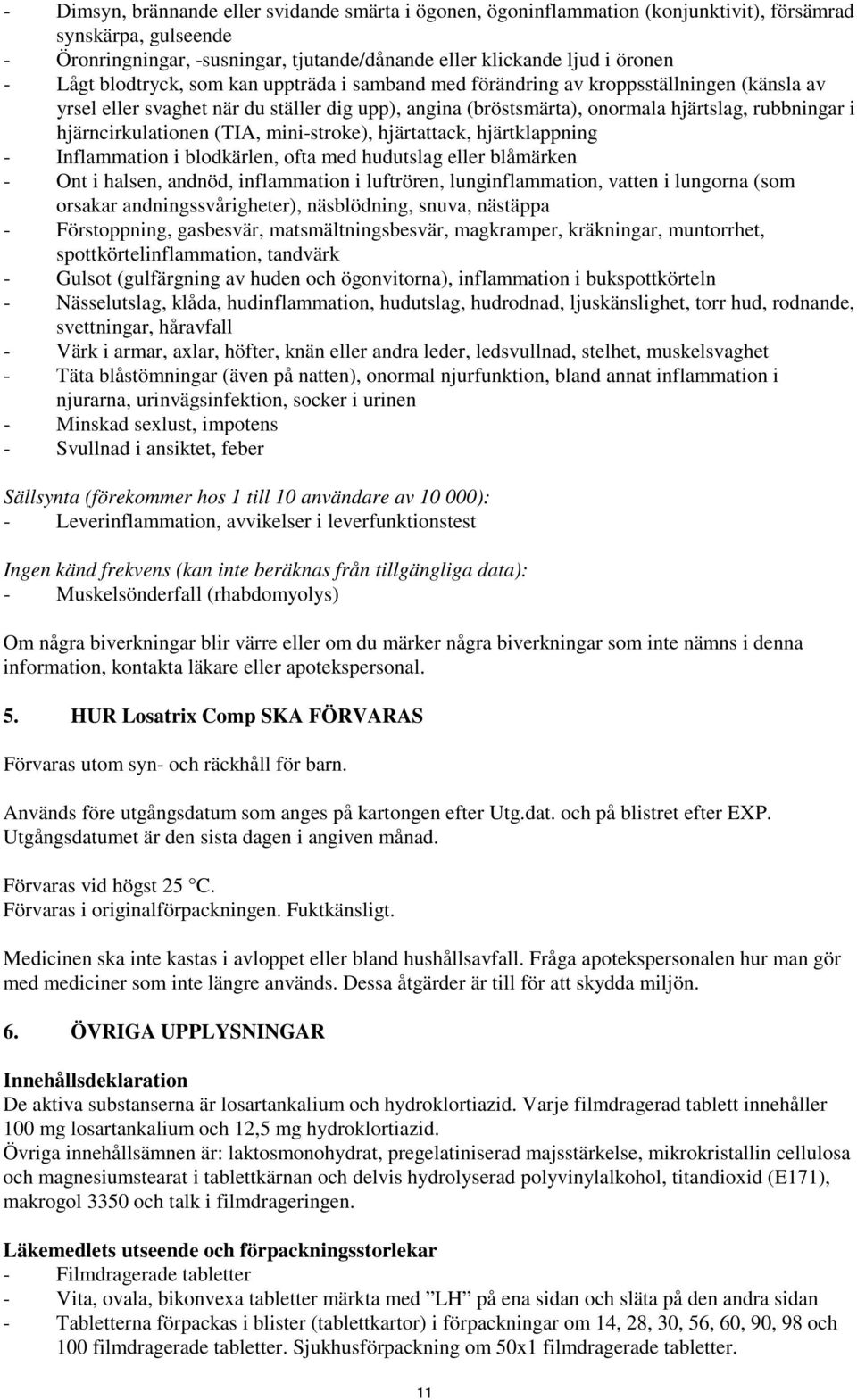 hjärncirkulationen (TIA, mini-stroke), hjärtattack, hjärtklappning - Inflammation i blodkärlen, ofta med hudutslag eller blåmärken - Ont i halsen, andnöd, inflammation i luftrören, lunginflammation,