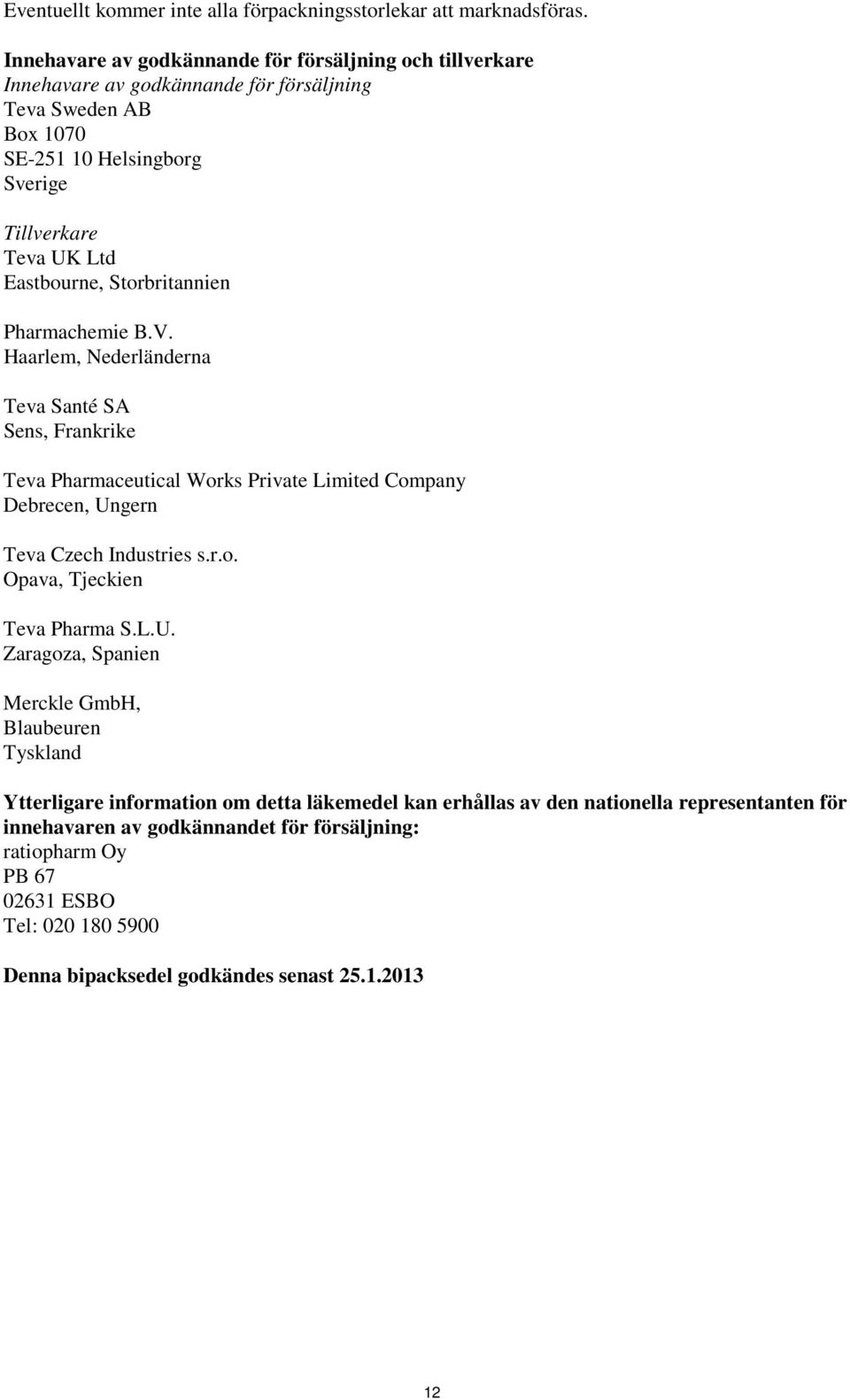 Storbritannien Pharmachemie B.V. Haarlem, Nederländerna Teva Santé SA Sens, Frankrike Teva Pharmaceutical Works Private Limited Company Debrecen, Ungern Teva Czech Industries s.r.o. Opava, Tjeckien Teva Pharma S.