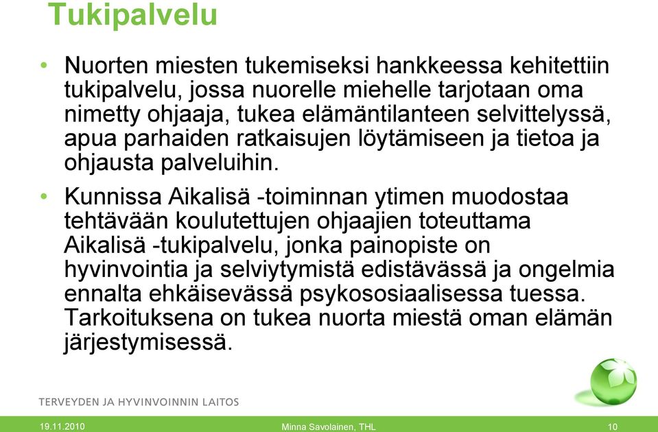 Kunnissa Aikalisä -toiminnan ytimen muodostaa tehtävään koulutettujen ohjaajien toteuttama Aikalisä -tukipalvelu, jonka painopiste on