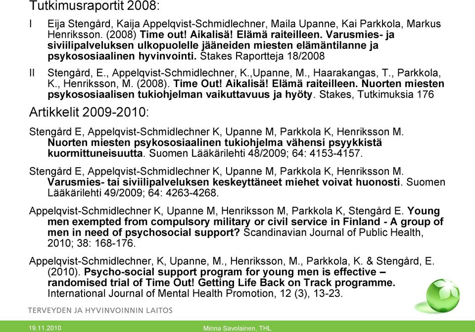 , Haarakangas, T., Parkkola, K., Henriksson, M. (2008). Time Out! Aikalisä! Elämä raiteilleen. Nuorten miesten psykososiaalisen tukiohjelman vaikuttavuus ja hyöty.