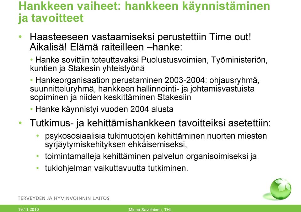 ohjausryhmä, suunnitteluryhmä, hankkeen hallinnointi- ja johtamisvastuista sopiminen ja niiden keskittäminen Stakesiin Hanke käynnistyi vuoden 2004 alusta Tutkimus- ja