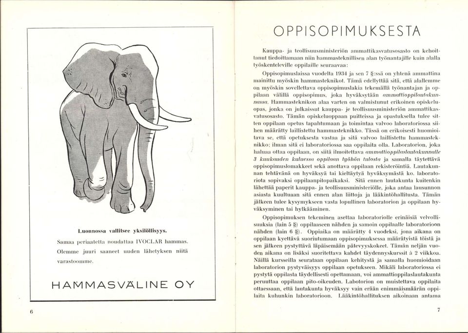 Oppisopimiislaissa vuodelta 1934 ja sen 7 :ssä on yhtenä ammattina mainittu myöskin hammasteknikot.