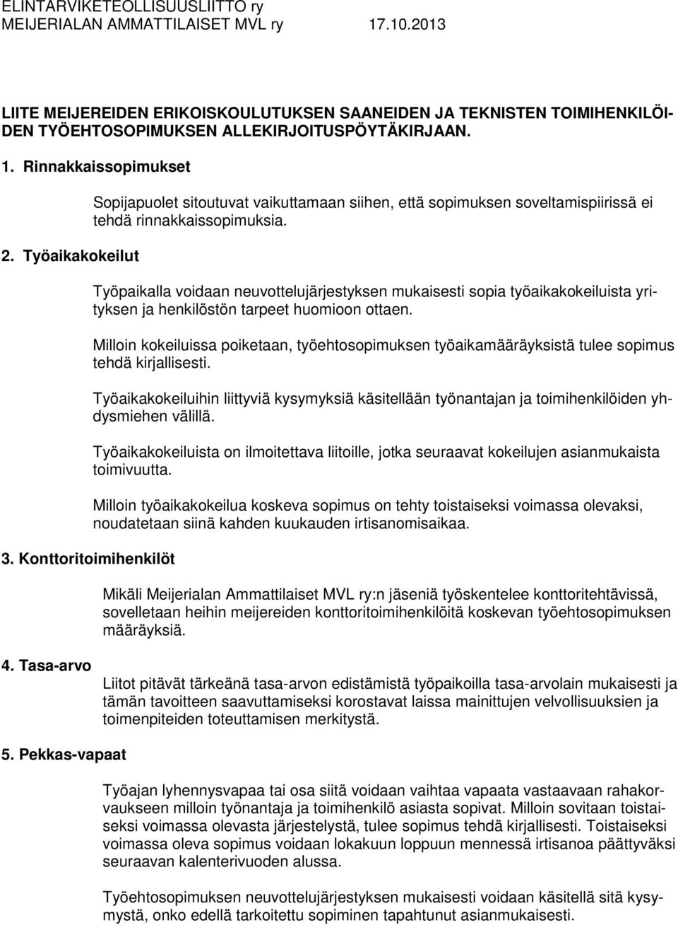 Työpaikalla voidaan neuvottelujärjestyksen mukaisesti sopia työaikakokeiluista yrityksen ja henkilöstön tarpeet huomioon ottaen.