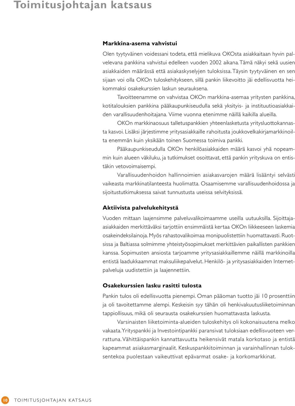 Täysin tyytyväinen en sen sijaan voi olla OKOn tuloskehitykseen, sillä pankin liikevoitto jäi edellisvuotta heikommaksi osakekurssien laskun seurauksena.