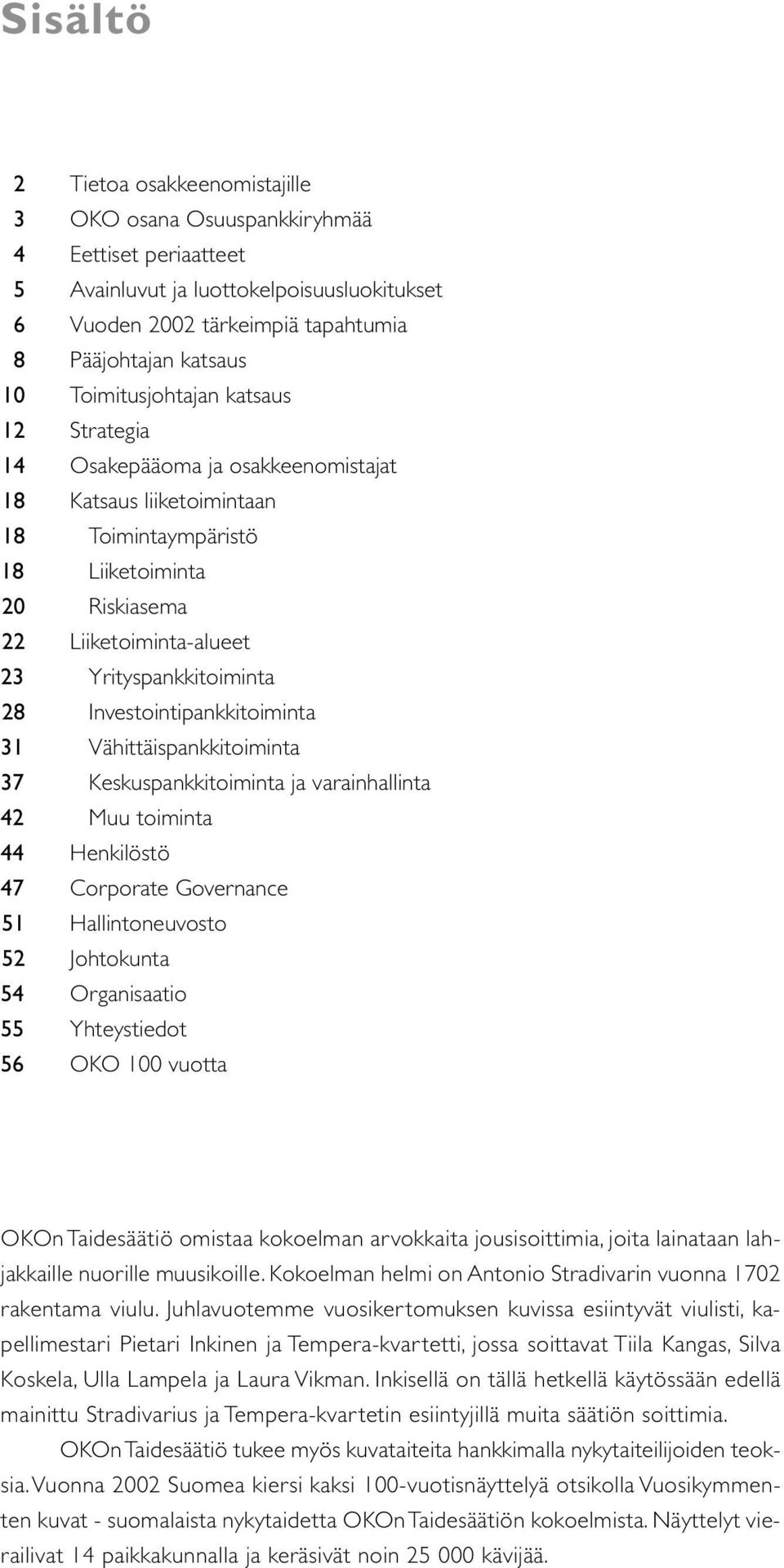 Yrityspankkitoiminta 28 Investointipankkitoiminta 31 Vähittäispankkitoiminta 37 Keskuspankkitoiminta ja varainhallinta 42 Muu toiminta 44 Henkilöstö 47 Corporate Governance 51 Hallintoneuvosto 52