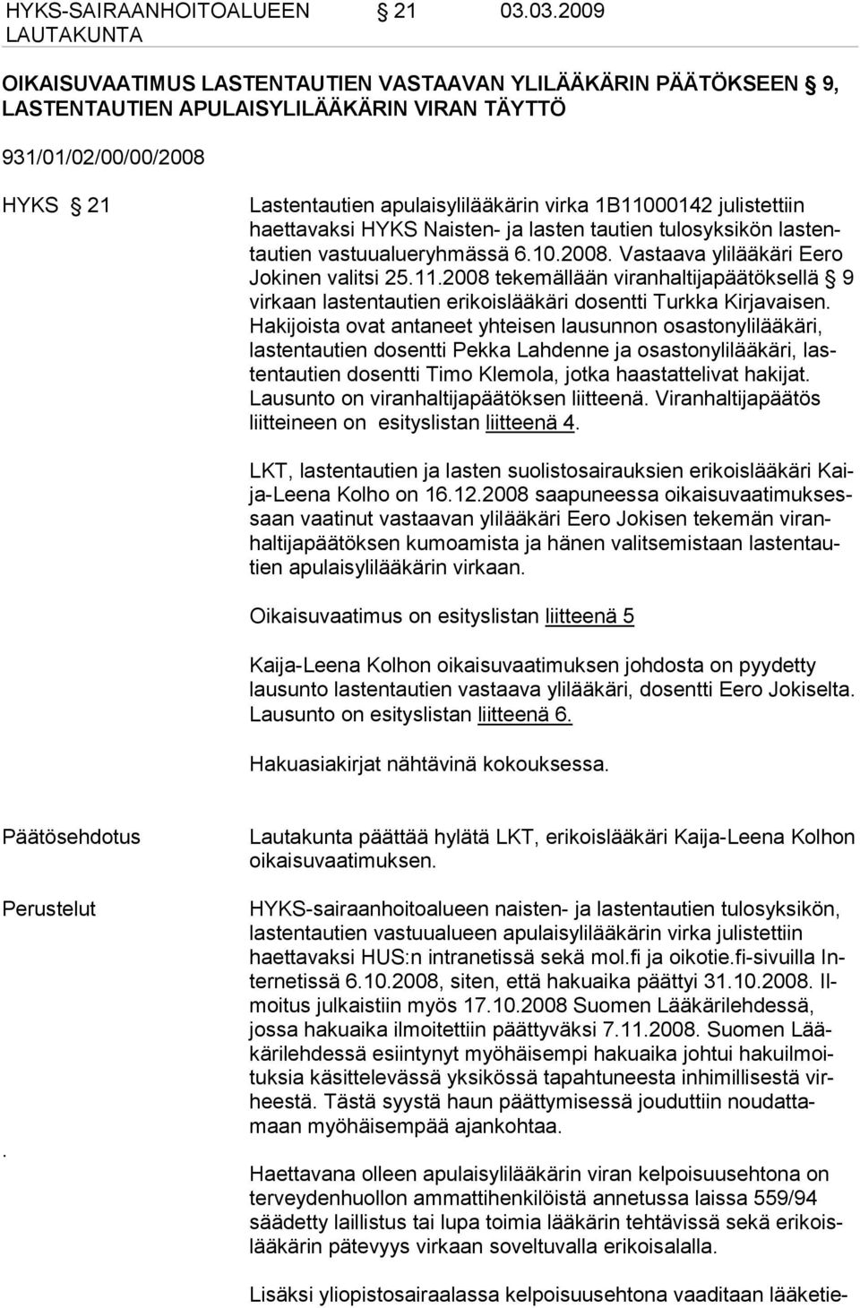 julistettiin haettavaksi HYKS Naisten- ja lasten tautien tulosyksikön lastentautien vastuualueryhmässä 6.10.2008. Vastaava ylilääkäri Eero Jokinen valitsi 25.11.