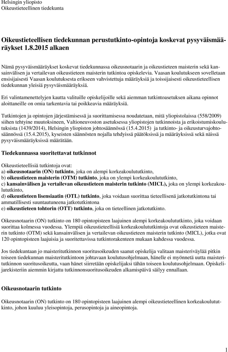 Vaasan koulutukseen sovelletaan ensisijaisesti Vaasan koulutuksesta erikseen vahvistettuja määräyksiä ja toissijaisesti oikeustieteellisen tiedekunnan yleisiä pysyväismääräyksiä.