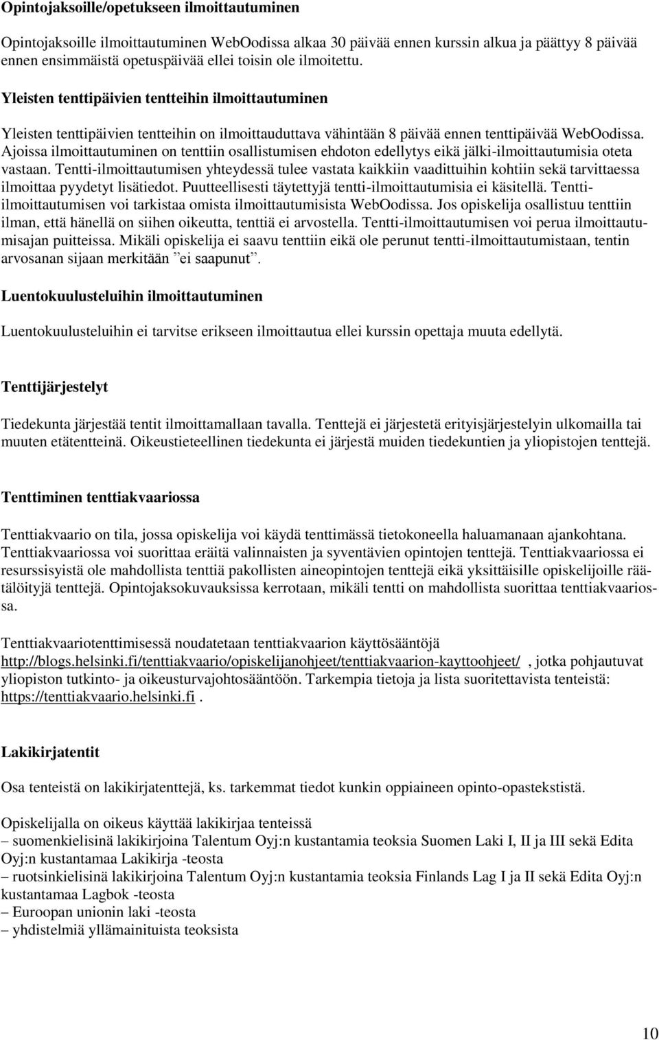 Ajoissa ilmoittautuminen on tenttiin osallistumisen ehdoton edellytys eikä jälki-ilmoittautumisia oteta vastaan.