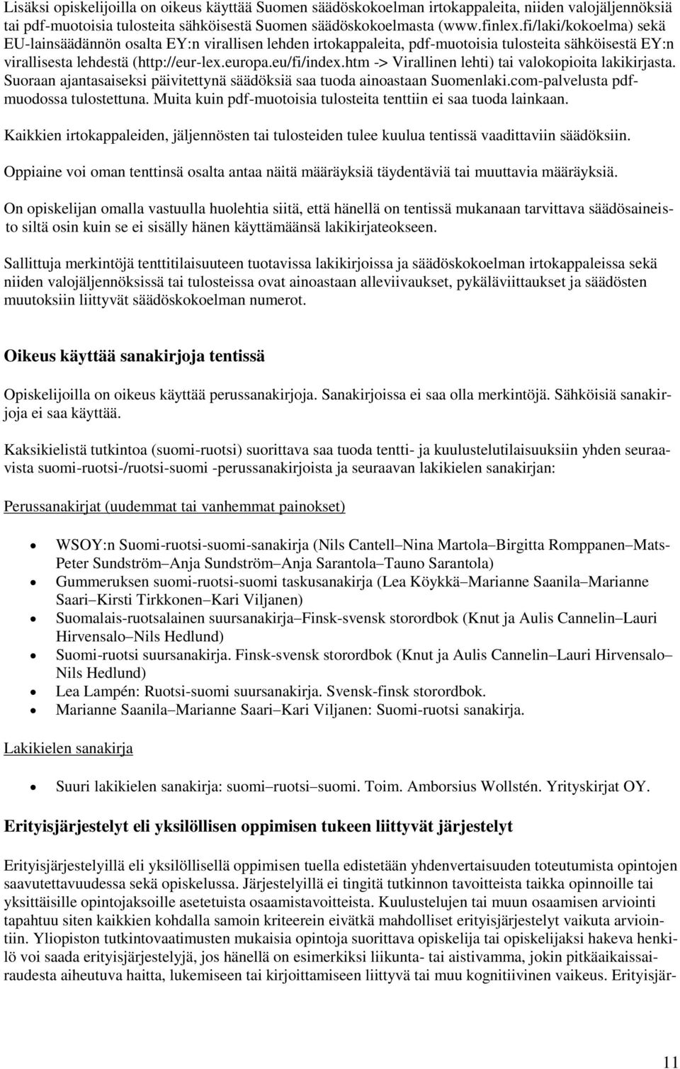 htm -> Virallinen lehti) tai valokopioita lakikirjasta. Suoraan ajantasaiseksi päivitettynä säädöksiä saa tuoda ainoastaan Suomenlaki.com-palvelusta pdfmuodossa tulostettuna.