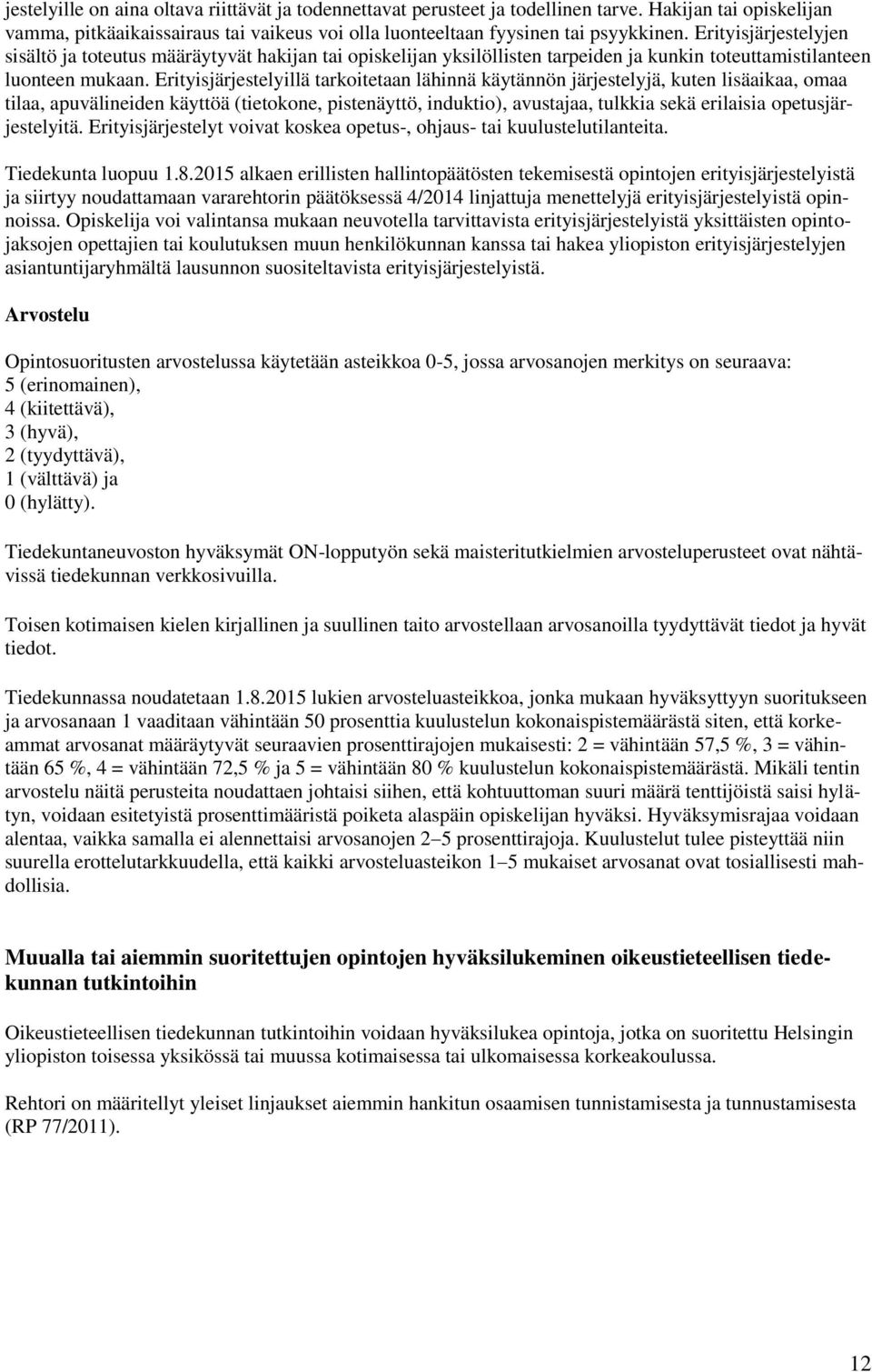 Erityisjärjestelyillä tarkoitetaan lähinnä käytännön järjestelyjä, kuten lisäaikaa, omaa tilaa, apuvälineiden käyttöä (tietokone, pistenäyttö, induktio), avustajaa, tulkkia sekä erilaisia