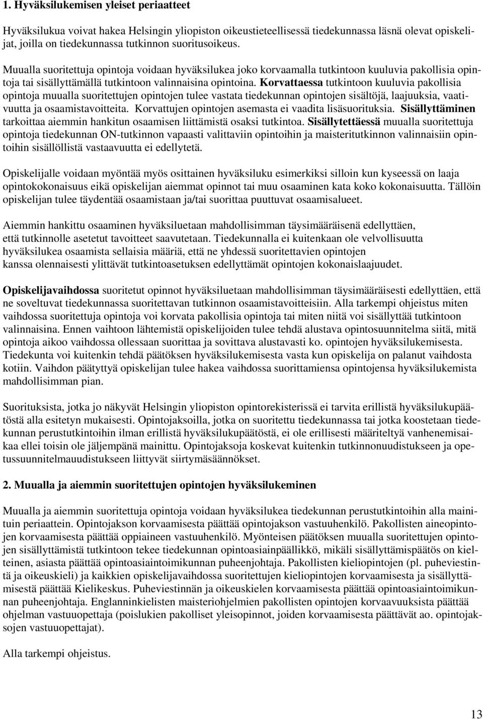 Korvattaessa tutkintoon kuuluvia pakollisia opintoja muualla suoritettujen opintojen tulee vastata tiedekunnan opintojen sisältöjä, laajuuksia, vaativuutta ja osaamistavoitteita.