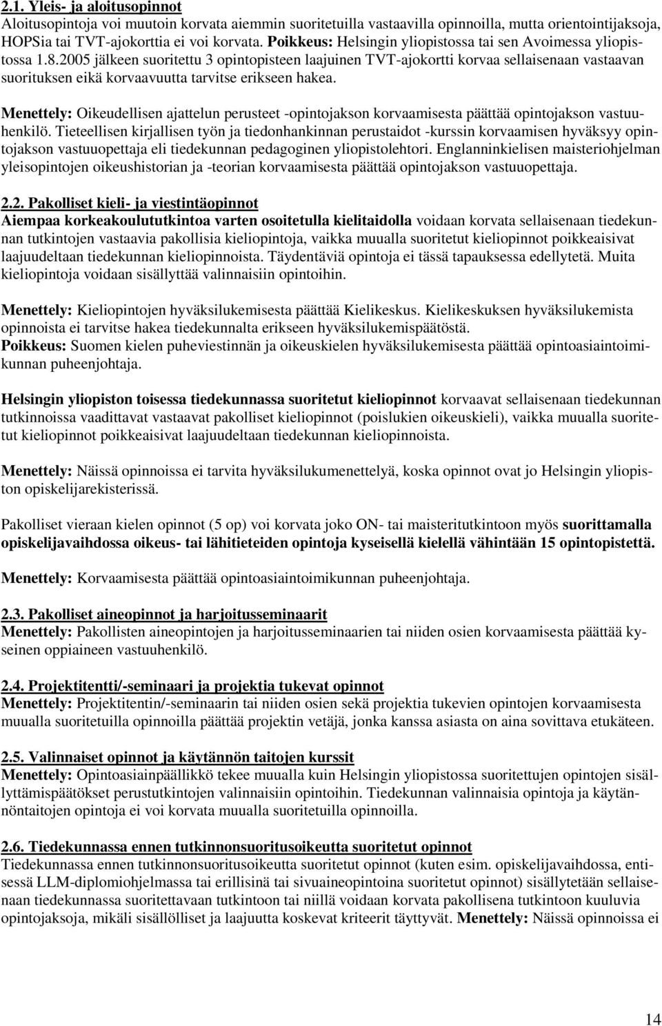 2005 jälkeen suoritettu 3 opintopisteen laajuinen TVT-ajokortti korvaa sellaisenaan vastaavan suorituksen eikä korvaavuutta tarvitse erikseen hakea.