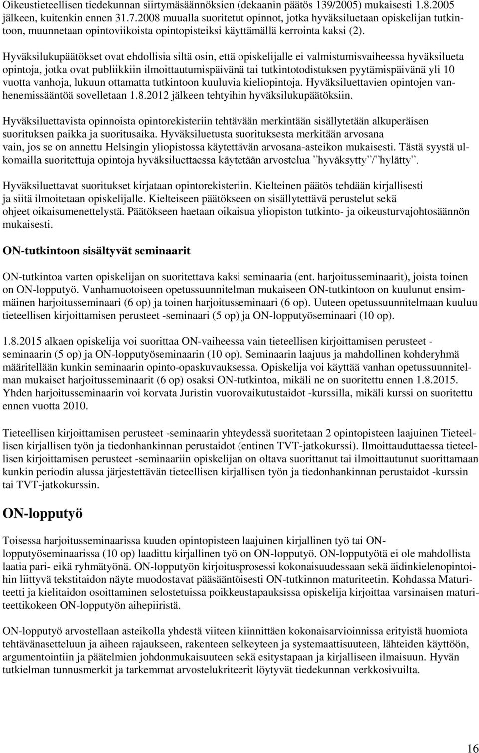Hyväksilukupäätökset ovat ehdollisia siltä osin, että opiskelijalle ei valmistumisvaiheessa hyväksilueta opintoja, jotka ovat publiikkiin ilmoittautumispäivänä tai tutkintotodistuksen pyytämispäivänä