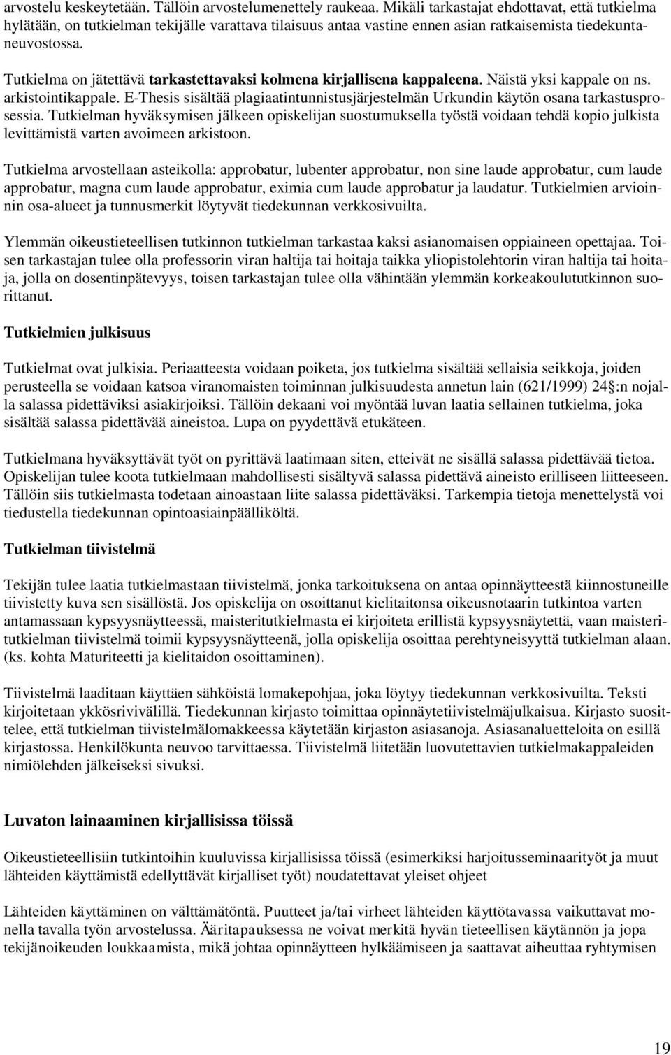 Tutkielma on jätettävä tarkastettavaksi kolmena kirjallisena kappaleena. Näistä yksi kappale on ns. arkistointikappale.