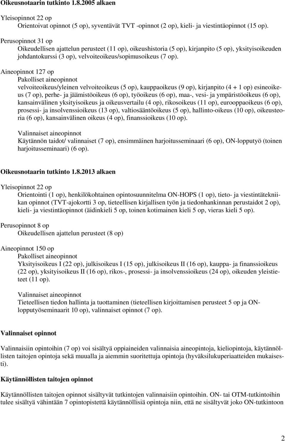 Aineopinnot 127 op Pakolliset aineopinnot velvoiteoikeus/yleinen velvoiteoikeus (5 op), kauppaoikeus (9 op), kirjanpito (4 + 1 op) esineoikeus (7 op), perhe- ja jäämistöoikeus (6 op), työoikeus (6