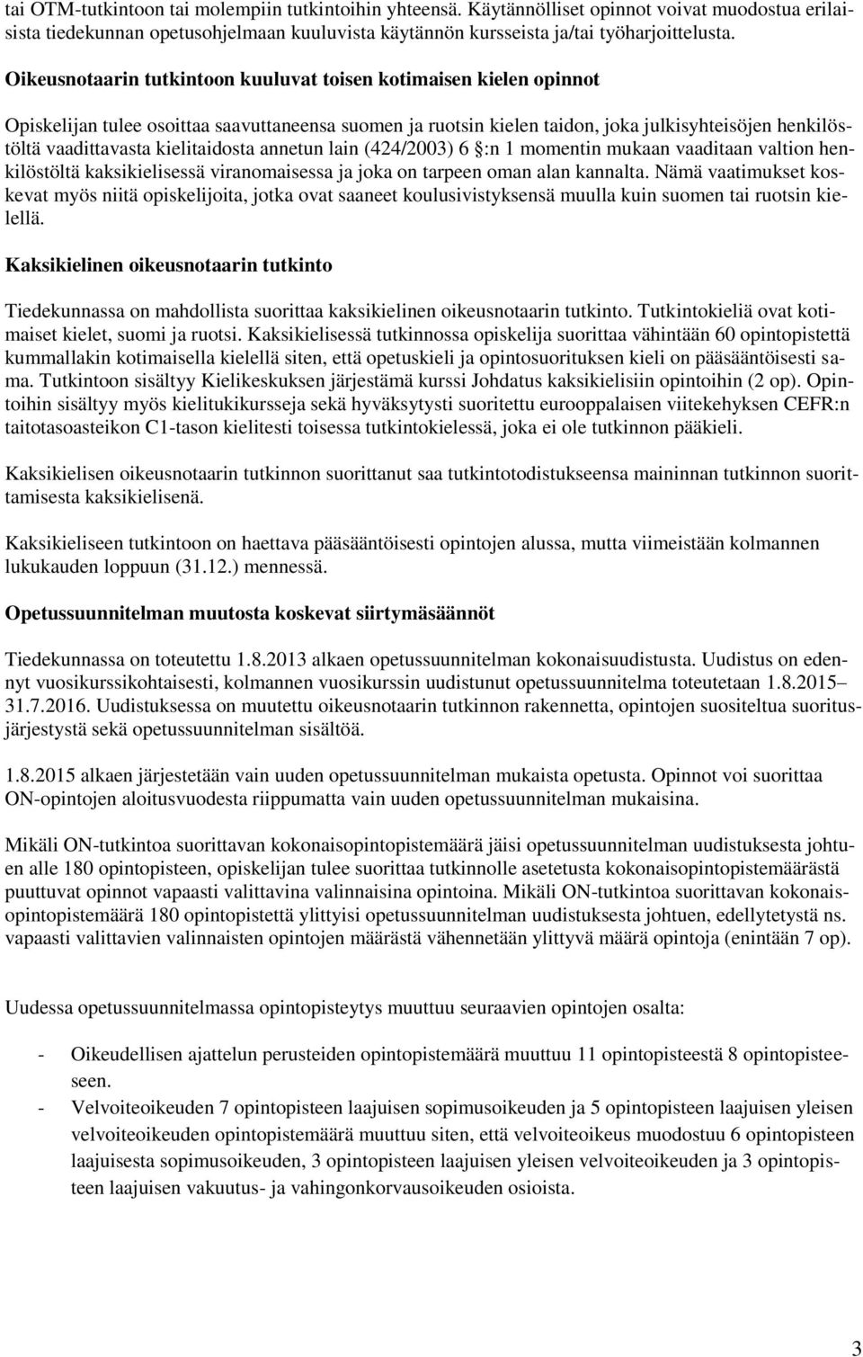 kielitaidosta annetun lain (424/2003) 6 :n 1 momentin mukaan vaaditaan valtion henkilöstöltä kaksikielisessä viranomaisessa ja joka on tarpeen oman alan kannalta.
