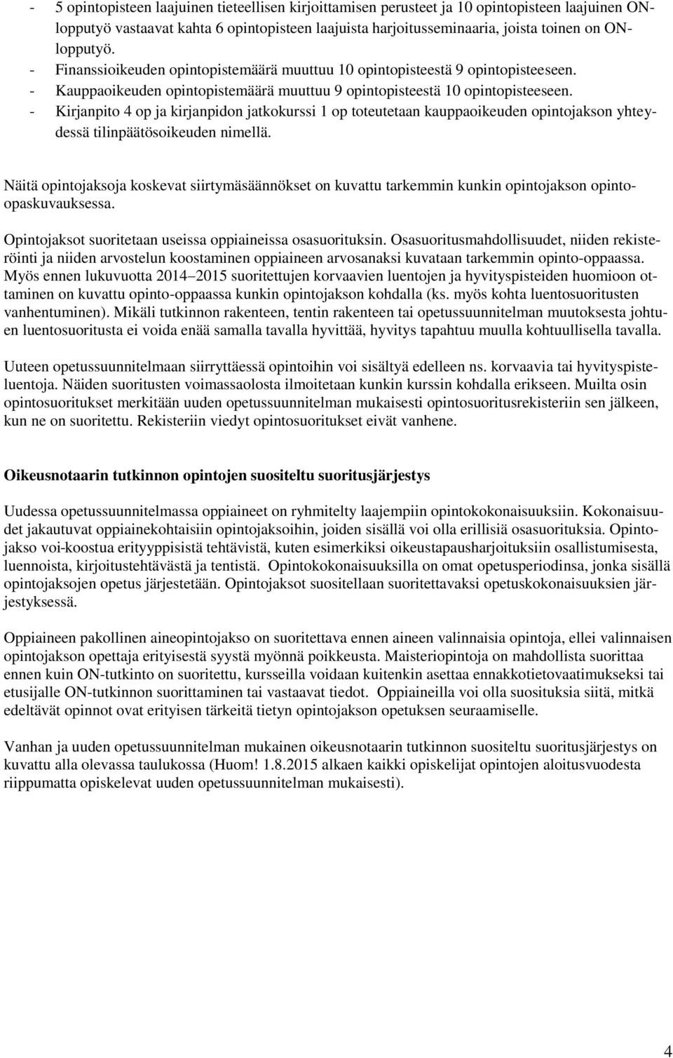 - Kirjanpito 4 op ja kirjanpidon jatkokurssi 1 op toteutetaan kauppaoikeuden opintojakson yhteydessä tilinpäätösoikeuden nimellä.