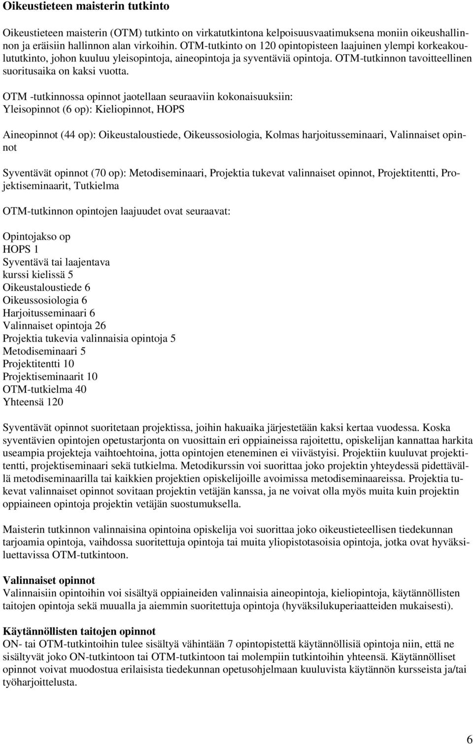 OTM -tutkinnossa opinnot jaotellaan seuraaviin kokonaisuuksiin: Yleisopinnot (6 op): Kieliopinnot, HOPS Aineopinnot (44 op): Oikeustaloustiede, Oikeussosiologia, Kolmas harjoitusseminaari,
