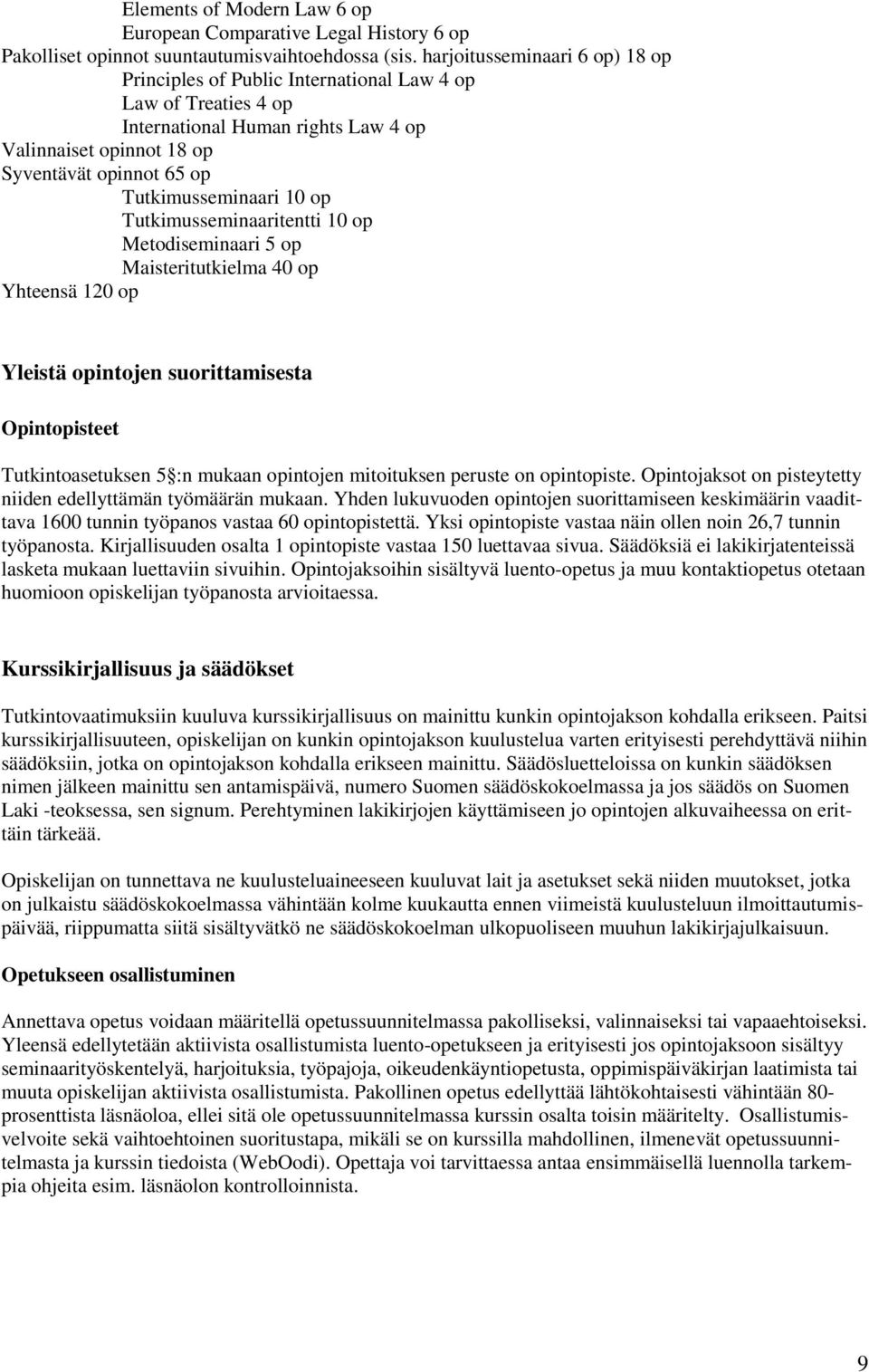 Tutkimusseminaari 10 op Tutkimusseminaaritentti 10 op Metodiseminaari 5 op Maisteritutkielma 40 op Yhteensä 120 op Yleistä opintojen suorittamisesta Opintopisteet Tutkintoasetuksen 5 :n mukaan