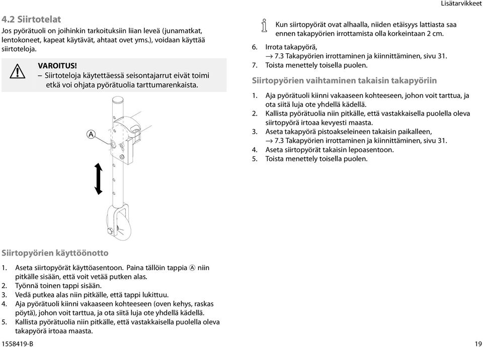 Kun siirtopyörät ovat alhaalla, niiden etäisyys lattiasta saa ennen takapyörien irrottamista olla korkeintaan 2 cm. 6. Irrota takapyörä, fi 7.3 Takapyörien irrottaminen ja kiinnittäminen, sivu 31. 7. Toista menettely toisella puolen.