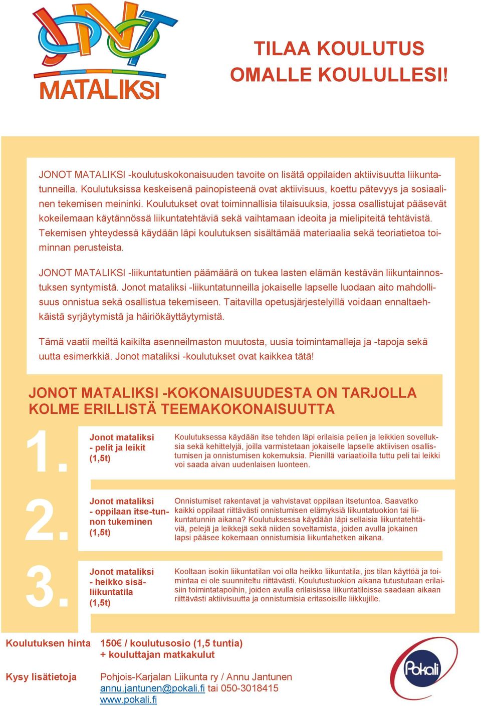 Koulutukset ovat toiminnallisia tilaisuuksia, jossa osallistujat pääsevät kokeilemaan käytännössä liikuntatehtäviä sekä vaihtamaan ideoita ja mielipiteitä tehtävistä.