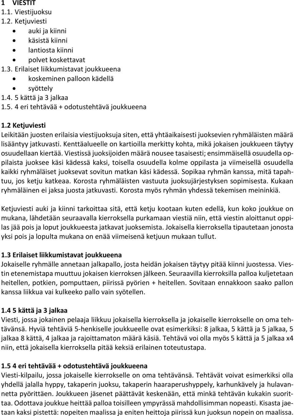 2 Ketjuviesti Leikitään juosten erilaisia viestijuoksuja siten, että yhtäaikaisesti juoksevien ryhmäläisten määrä lisääntyy jatkuvasti.
