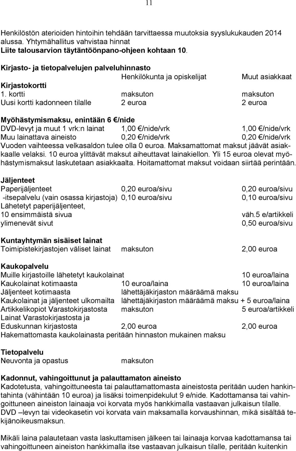 kortti maksuton maksuton Uusi kortti kadonneen tilalle 2 euroa 2 euroa Myöhästymismaksu, enintään 6 /nide DVD-levyt ja muut 1 vrk:n lainat 1,00 /nide/vrk 1,00 /nide/vrk Muu lainattava aineisto 0,20