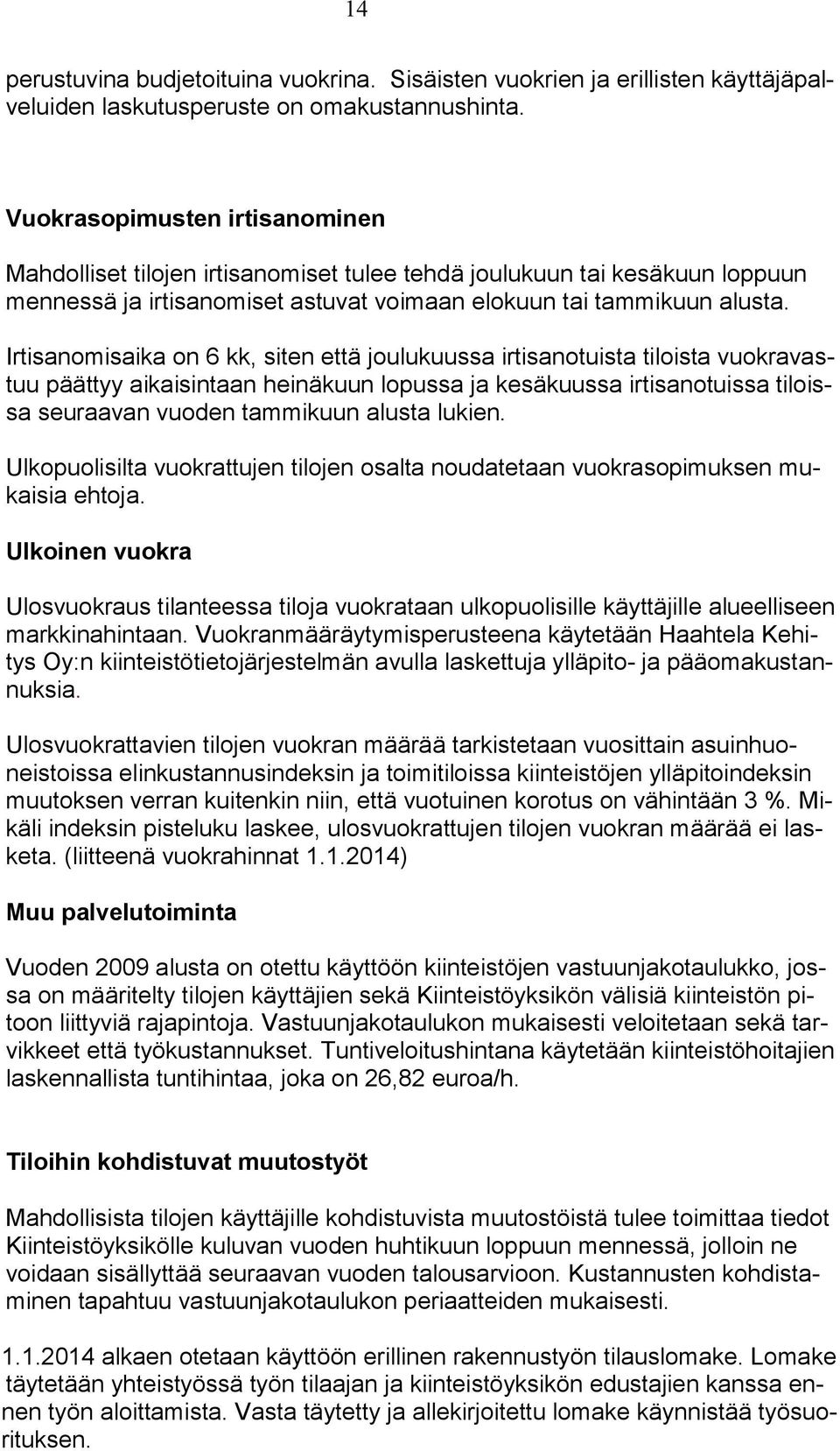 Irtisanomisaika on 6 kk, siten että joulukuussa irtisanotuista tiloista vuokravastuu päättyy aikaisintaan heinäkuun lopussa ja kesäkuussa irtisanotuissa tiloissa seuraavan vuoden tammikuun alusta