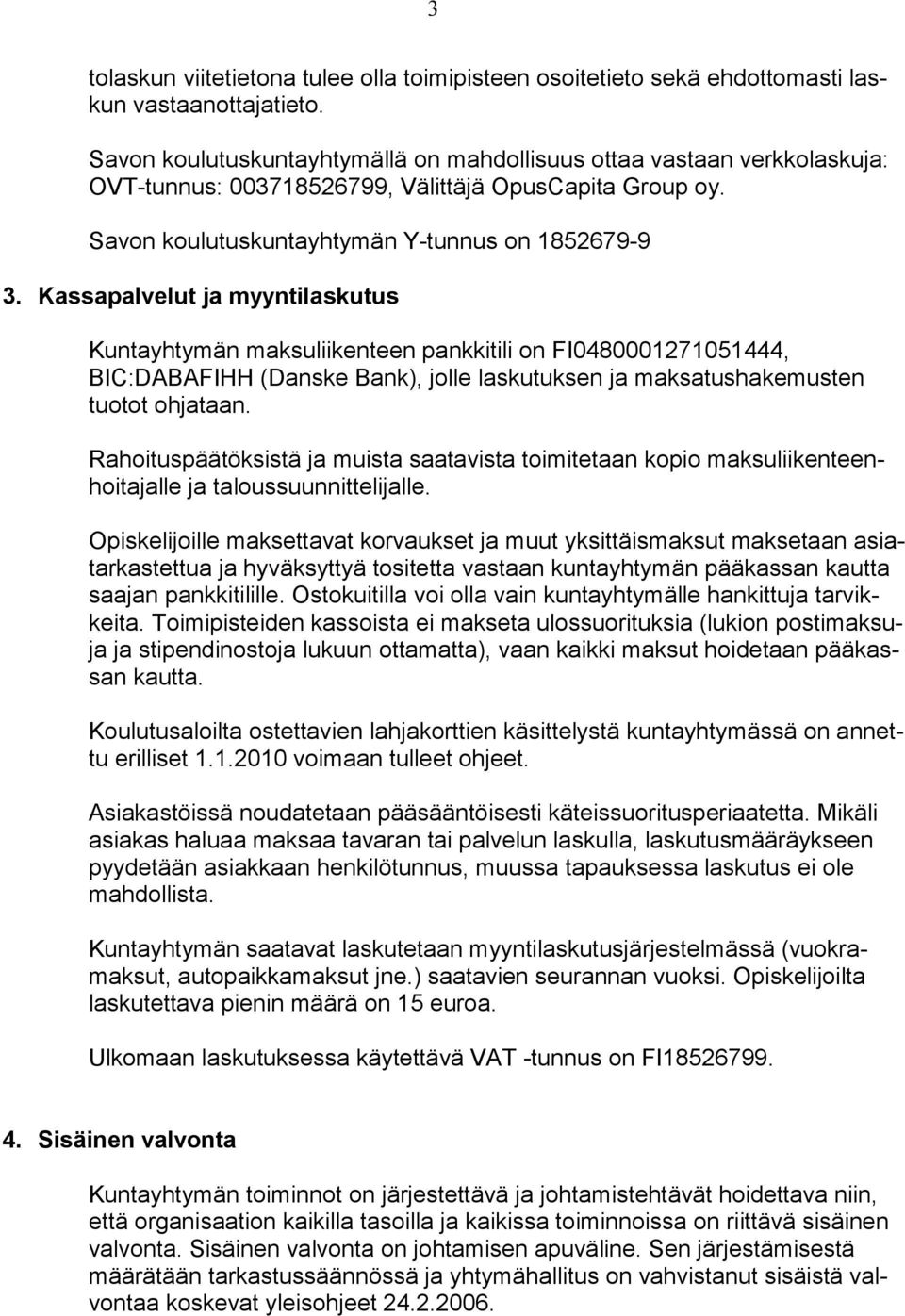 Kassapalvelut ja myyntilaskutus Kuntayhtymän maksuliikenteen pankkitili on FI0480001271051444, BIC:DABAFIHH (Danske Bank), jolle laskutuksen ja maksatushakemusten tuotot ohjataan.