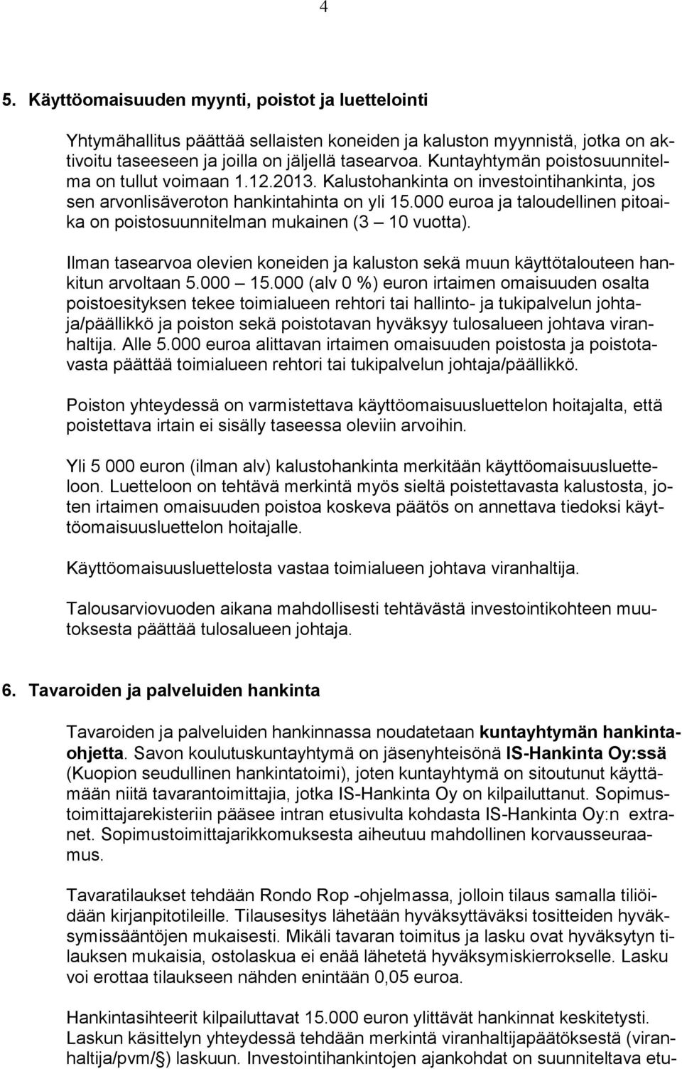 000 euroa ja taloudellinen pitoaika on poistosuunnitelman mukainen (3 10 vuotta). Ilman tasearvoa olevien koneiden ja kaluston sekä muun käyttötalouteen hankitun arvoltaan 5.000 15.