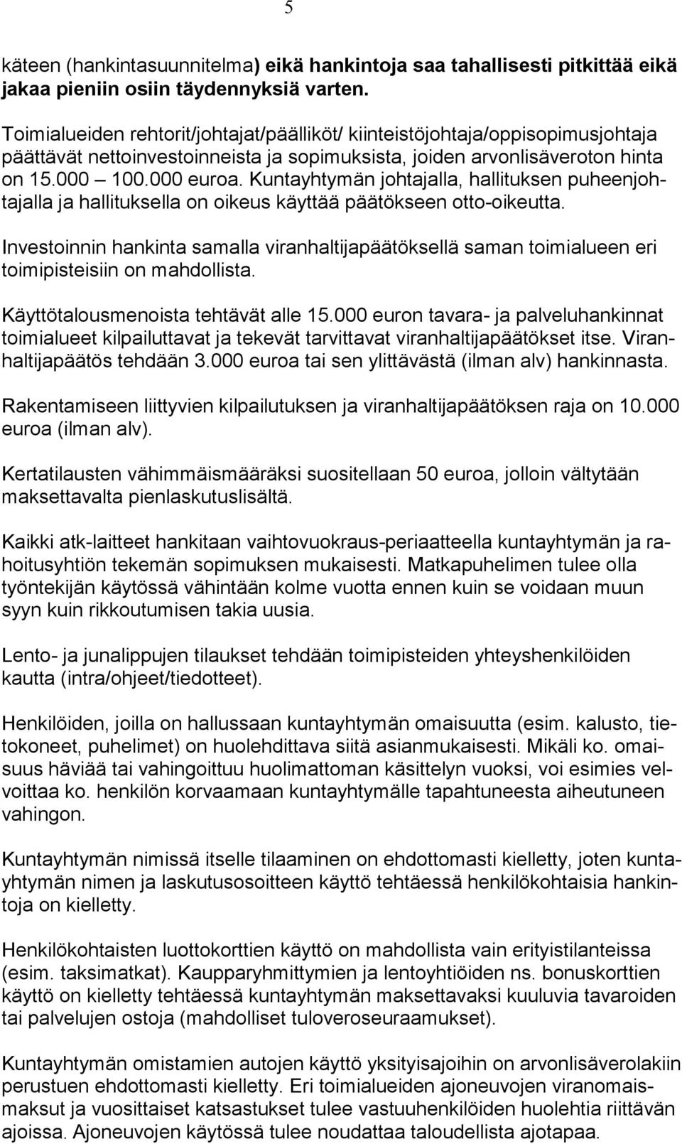 Kuntayhtymän johtajalla, hallituksen puheenjohtajalla ja hallituksella on oikeus käyttää päätökseen otto-oikeutta.