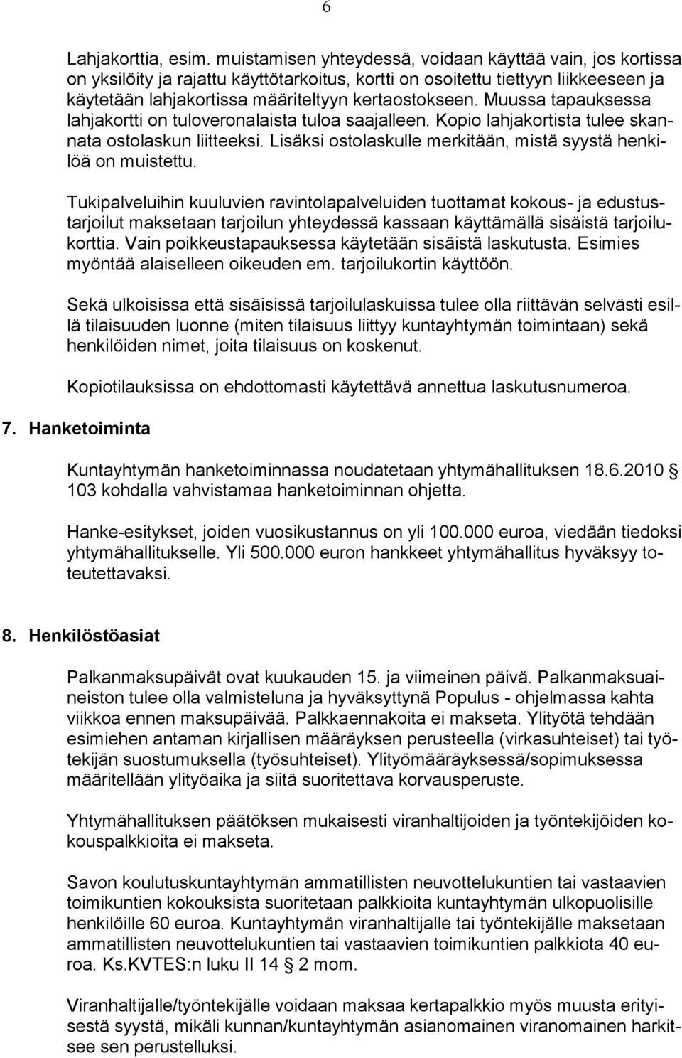 Muussa tapauksessa lahjakortti on tuloveronalaista tuloa saajalleen. Kopio lahjakortista tulee skannata ostolaskun liitteeksi. Lisäksi ostolaskulle merkitään, mistä syystä henkilöä on muistettu.