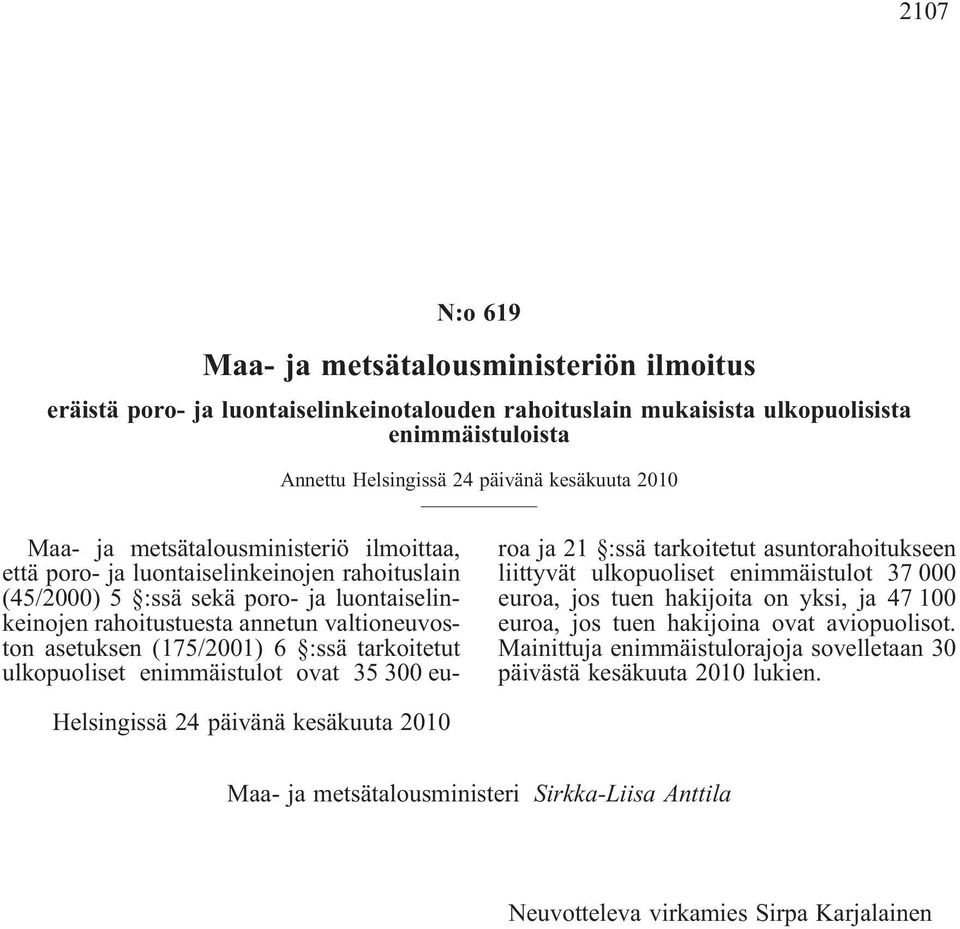 6 :ssä tarkoitetut ulkopuoliset enimmäistulot ovat 35 300 euroa ja 21 :ssä tarkoitetut asuntorahoitukseen liittyvät ulkopuoliset enimmäistulot 37 000 euroa,jostuenhakijoitaonyksi,ja47100 euroa, jos