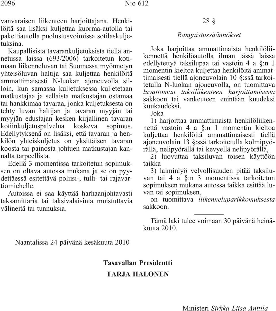 ajoneuvolla silloin, kun samassa kuljetuksessa kuljetetaan matkustajaa ja sellaista matkustajan ostamaa tai hankkimaa tavaraa, jonka kuljetuksesta on tehty luvan haltijan ja tavaran myyjän tai myyjän