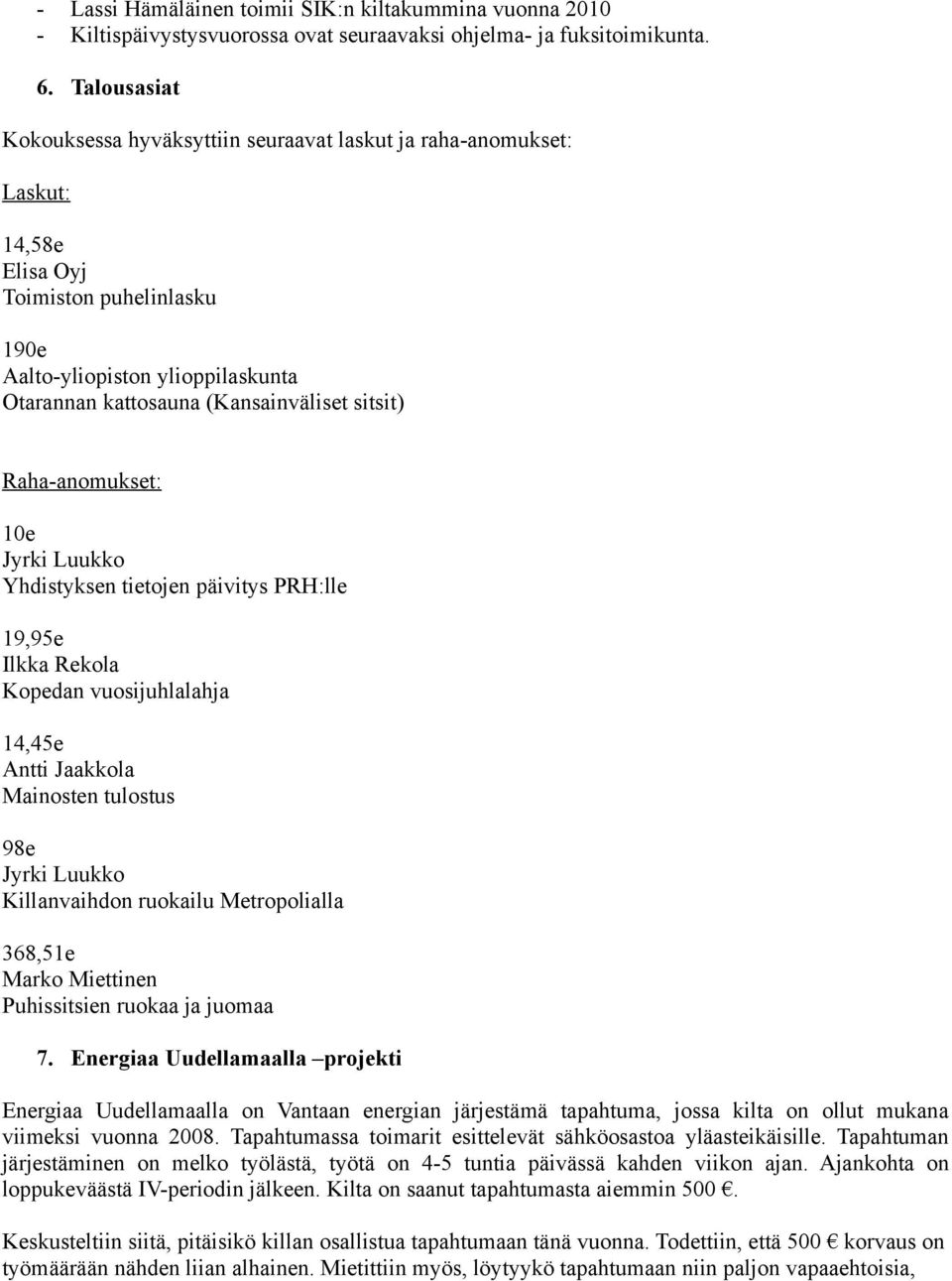 sitsit) Raha-anomukset: 10e Yhdistyksen tietojen päivitys PRH:lle 19,95e Ilkka Rekola Kopedan vuosijuhlalahja 14,45e Antti Jaakkola Mainosten tulostus 98e Killanvaihdon ruokailu Metropolialla 368,51e