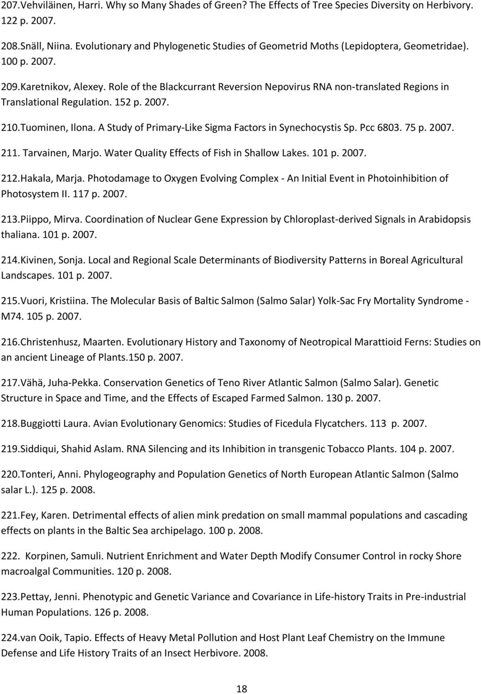 Role of the Blackcurrant Reversion Nepovirus RNA non-translated Regions in Translational Regulation. 152 p. 2007. 210.Tuominen, Ilona. A Study of Primary-Like Sigma Factors in Synechocystis Sp.