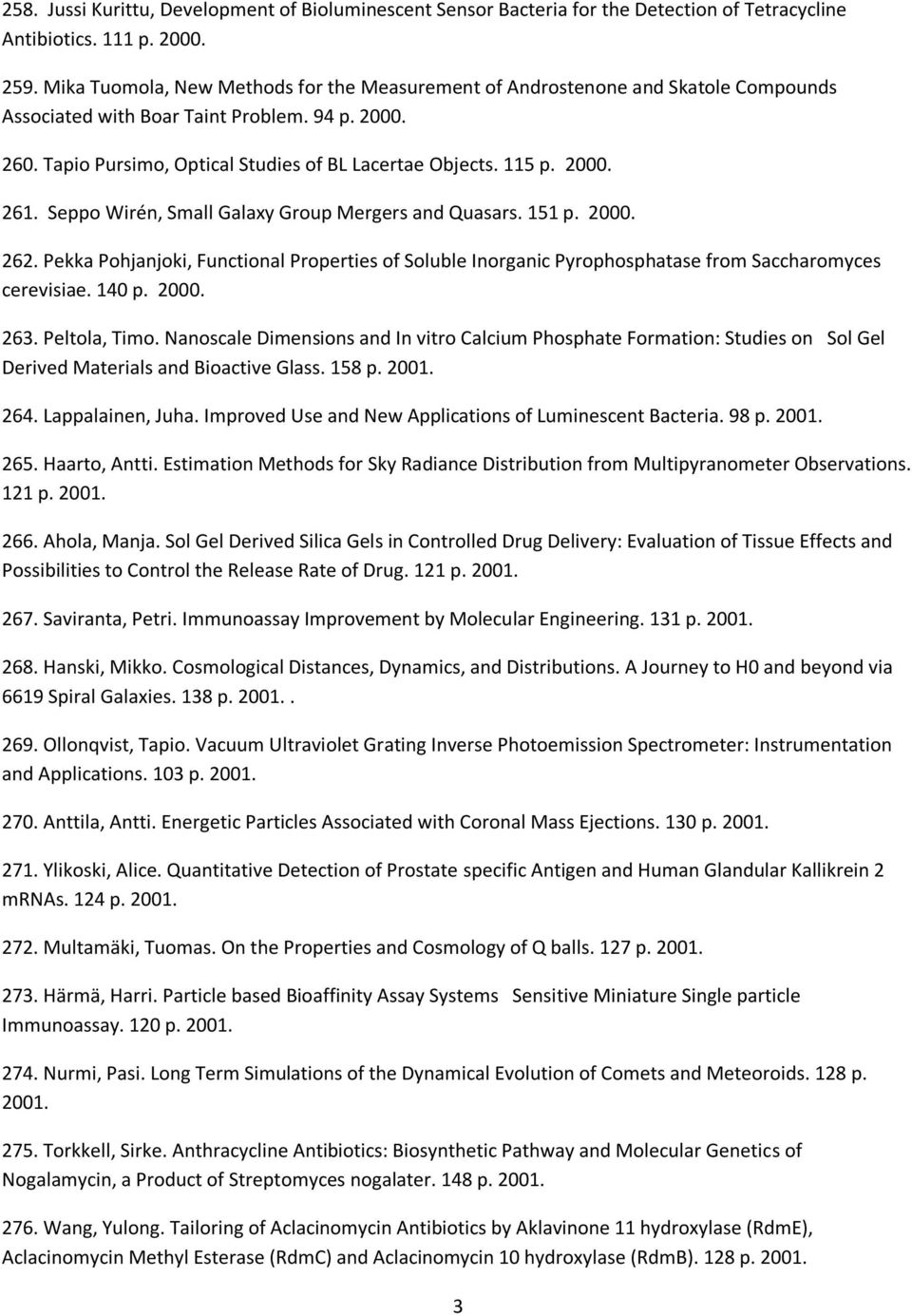 2000. 261. Seppo Wirén, Small Galaxy Group Mergers and Quasars. 151 p. 2000. 262. Pekka Pohjanjoki, Functional Properties of Soluble Inorganic Pyrophosphatase from Saccharomyces cerevisiae. 140 p.