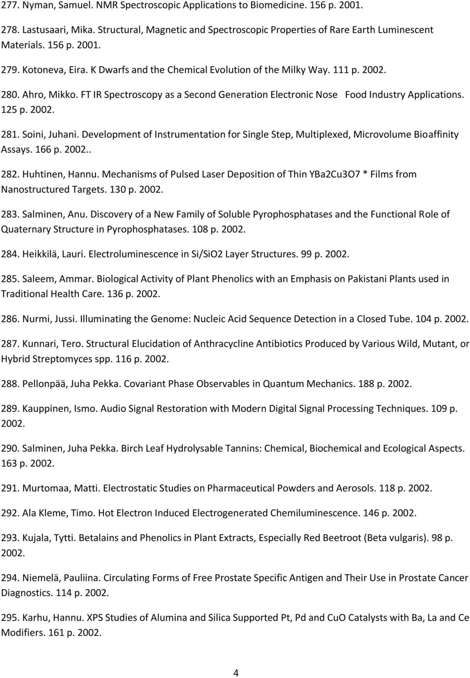 Soini, Juhani. Development of Instrumentation for Single Step, Multiplexed, Microvolume Bioaffinity Assays. 166 p. 2002.. 282. Huhtinen, Hannu.