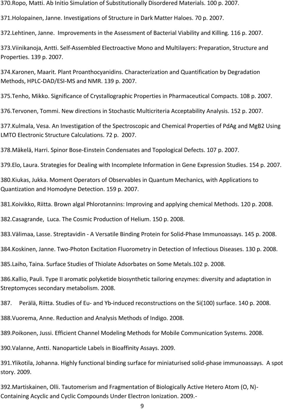 2007. 374.Karonen, Maarit. Plant Proanthocyanidins. Characterization and Quantification by Degradation Methods, HPLC-DAD/ESI-MS and NMR. 139 p. 2007. 375.Tenho, Mikko.