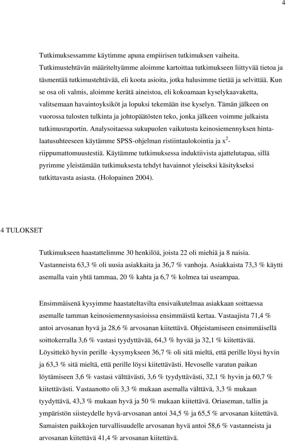 Kun se osa oli valmis, aloimme kerätä aineistoa, eli kokoamaan kyselykaavaketta, valitsemaan havaintoyksiköt ja lopuksi tekemään itse kyselyn.