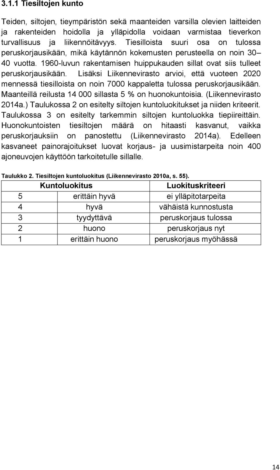 Lisäksi Liikennevirasto arvioi, että vuoteen 2020 mennessä tiesilloista on noin 7000 kappaletta tulossa peruskorjausikään. Maanteillä reilusta 14 000 sillasta 5 % on huonokuntoisia.