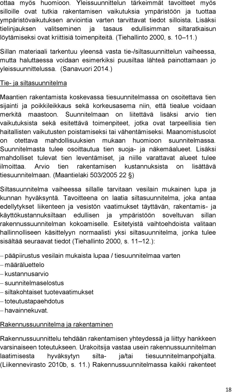 Lisäksi tielinjauksen valitseminen ja tasaus edullisimman siltaratkaisun löytämiseksi ovat kriittisiä toimenpiteitä. (Tiehallinto 2000, s. 10 11.