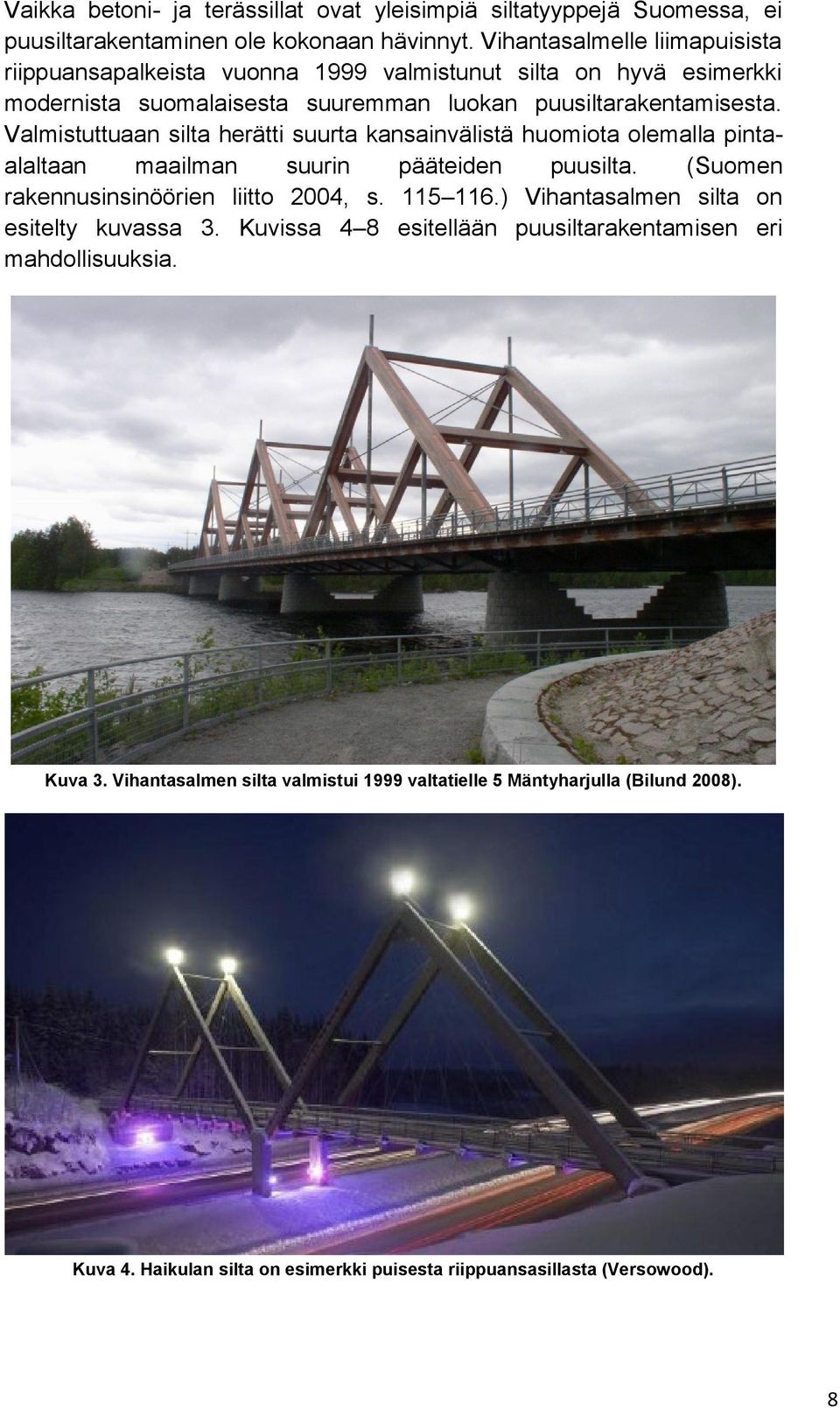 Valmistuttuaan silta herätti suurta kansainvälistä huomiota olemalla pintaalaltaan maailman suurin pääteiden puusilta. (Suomen rakennusinsinöörien liitto 2004, s. 115 116.
