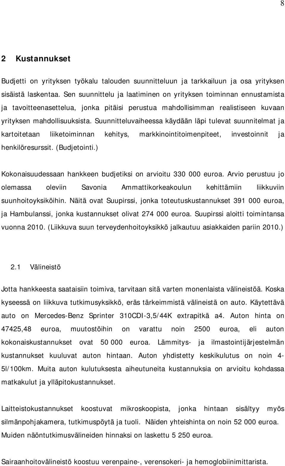 Suunnitteluvaiheessa käydään läpi tulevat suunnitelmat ja kartoitetaan liiketoiminnan kehitys, markkinointitoimenpiteet, investoinnit ja henkilöresurssit. (Budjetointi.